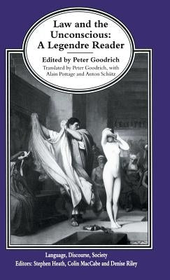 Law and the Unconscious: A Legendre Reader by Goodrich, Peter