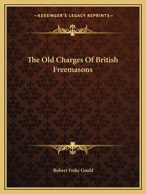 The Old Charges of British Freemasons by Gould, Robert Freke