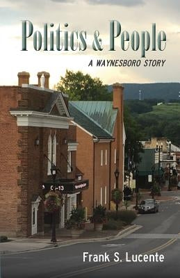Politics and People: A Waynesboro Story by Lucente, Frank S.