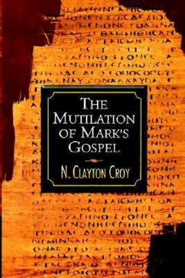 The Mutilation of Mark's Gospel by Croy, N. Clayton
