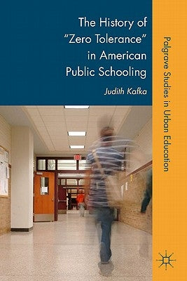 The History of "zero Tolerance" in American Public Schooling by Kafka, J.