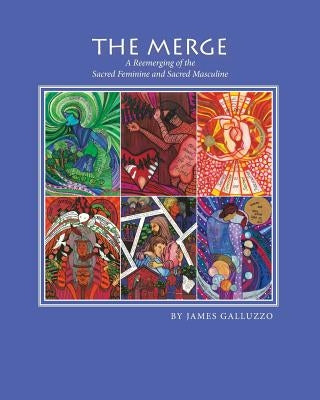 The Merge: A Reemerging of the Sacred Feminine and Sacred Masculine by Galluzzo, James