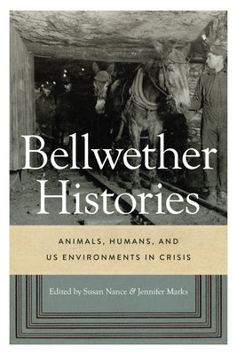 Bellwether Histories: Animals, Humans, and Us Environments in Crisis by Nance, Susan