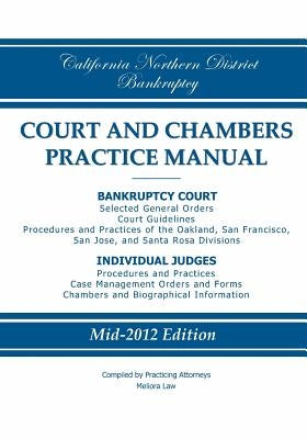 California Northern District Bankruptcy Court and Chambers Practice Manual by Practicing Attorneys/Meliora Law