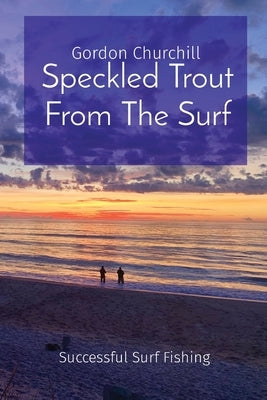 Speckled Trout From The Surf: Successful Surf Fishing by Churchill, Gordon