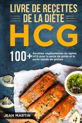 Livre de recettes de la diète HCG: 100+ Recettes végétariennes du régime HCG pour la perte de poids et la perte rapide de graisse by Martin, Jean