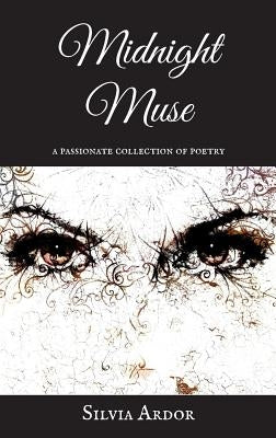 Midnight Muse: A Passionate Collection of Poetry by Ardor, Silvia