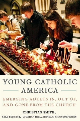 Young Catholic America: Emerging Adults In, Out Of, and Gone from the Church by Smith, Christian