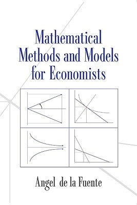 Mathematical Methods and Models for Economists by Fuente, Angel De La