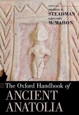 The Oxford Handbook of Ancient Anatolia by Steadman, Sharon R.