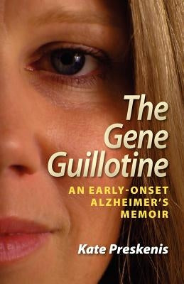 The Gene Guillotine: An Early-Onset Alzheimer's Memoir by Preskenis, Kate