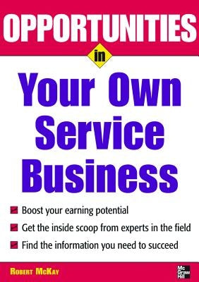 Opportunities in Your Own Service Business by McKay, Robert