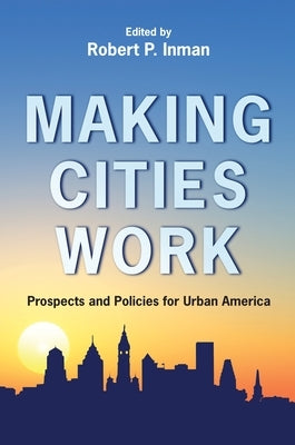 Making Cities Work: Prospects and Policies for Urban America by Inman, Robert P.