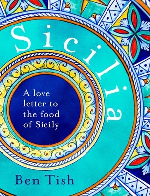 Sicilia: A Love Letter to the Food of Sicily by Tish, Ben