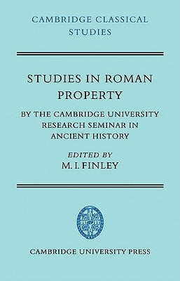 Studies in Roman Property: By the Cambridge University Research Seminar in Ancient History by Finley, Moses I.