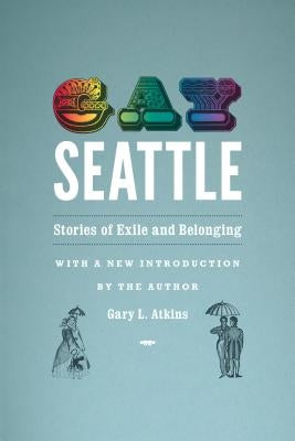 Gay Seattle: Stories of Exile and Belonging by Atkins, Gary L.