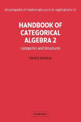 Handbook of Categorical Algebra: Volume 2, Categories and Structures by Borceux, Francis