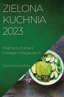 Zielona Kuchnia 2023: Ksi&#261;&#380; ka Kucharska &#380; Pr&#380;episami Wegan skimi by Kowalska, Joanna