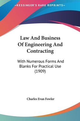 Law And Business Of Engineering And Contracting: With Numerous Forms And Blanks For Practical Use (1909) by Fowler, Charles Evan