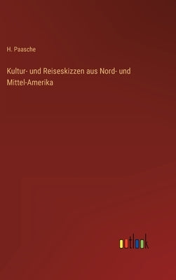 Kultur- und Reiseskizzen aus Nord- und Mittel-Amerika by Paasche, H.