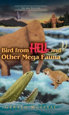 Bird From Hell And Other Mega Fauna: Second Edition by McIsaac, Gerald