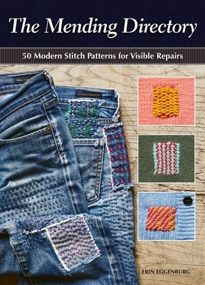 The Mending Directory: 50 Modern Stitch Patterns for Visible Repairs by Eggenburg, Erin