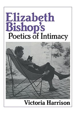 Elizabeth Bishop's Poetics of Intimacy by Harrison, Victoria