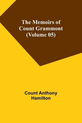 The Memoirs of Count Grammont (Volume 05) by Anthony Hamilton, Count