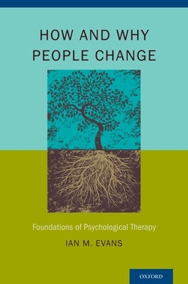 How and Why People Change: Foundations of Psychological Therapy by Evans, Ian M.