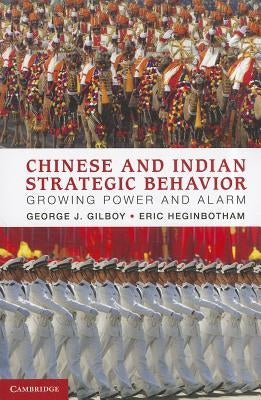 Chinese and Indian Strategic Behavior: Growing Power and Alarm by Gilboy, George J.
