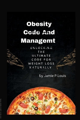 Obesity code and mangement: Unlocking The Ultimate Code For Weight Loss Naturally by Louis, Jamie Prince