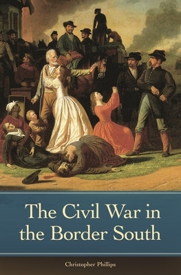 The Civil War in the Border South by Phillips, Christopher