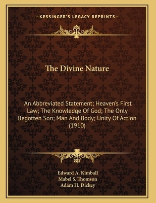 The Divine Nature: An Abbreviated Statement; Heaven's First Law; The Knowledge Of God; The Only Begotten Son; Man And Body; Unity Of Acti by Kimball, Edward a.