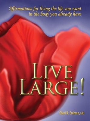 Live Large!: Affirmations for Living the Life You Want in the Body You Already Have by Erdman, Cheri K.
