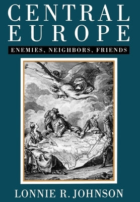 Central Europe: Enemies, Neighbors, Friends by Johnson, Lonnie