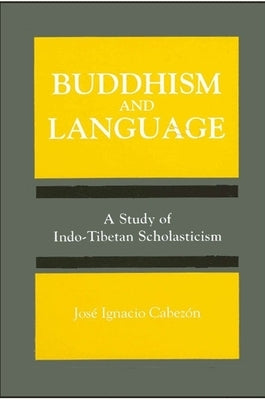 Buddhism and Language: A Study of Indo-Tibetan Scholasticism by Cabezon, Jose Ignacio