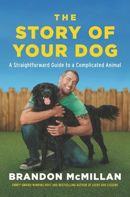The Story of Your Dog: A Straightforward Guide to a Complicated Animal by McMillan, Brandon