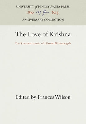The Love of Krishna: The Krsnakarnamrta of Lilasuka Bilvamangala by Wilson, Frances