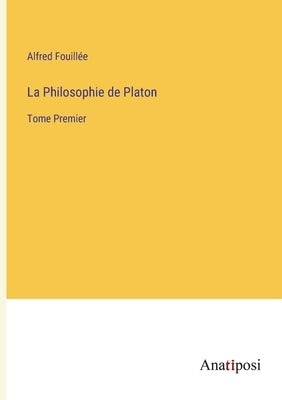 La Philosophie de Platon: Tome Premier by Fouill&#233;e, Alfred
