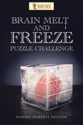 Brain Melt and Freeze Puzzle Challenge: Sudoku Hardest Edition by Puzzle Pulse