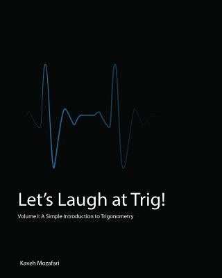 Let's Laugh at Trig (Black and White): A Simple Introduction to Trigonometry (Black and White) by Mozafari, Kaveh