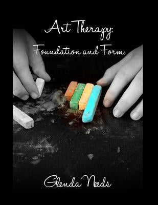 Art Therapy: Foundation and Form by Needs, Glenda M.