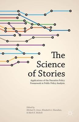 The Science of Stories: Applications of the Narrative Policy Framework in Public Policy Analysis by Jones, M.