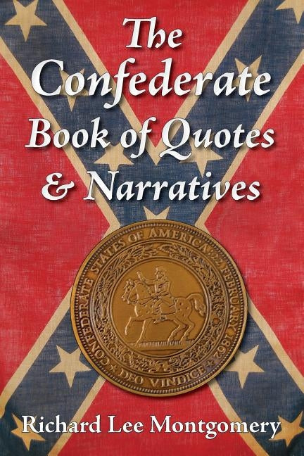 The Confederate Book of Quotes & Narratives by Montgomery, Richard Lee