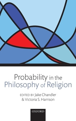 Probability in the Philosophy of Religion by Chandler, Jake