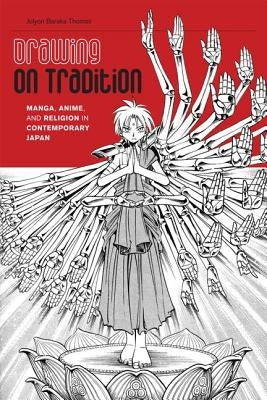 Drawing on Tradition: Manga, Anime, and Religion in Contemporary Japan by Thomas, Jolyon Baraka