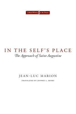 In the Self's Place: The Approach of Saint Augustine by Marion, Jean-Luc