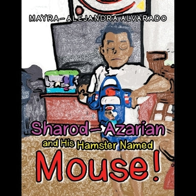 Sharod-Azarian and His Hamster Named Mouse! by Alvarado, Mayra-Alejandra