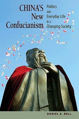 China's New Confucianism: Politics and Everyday Life in a Changing Society (New in Paper) by Bell, Daniel a.