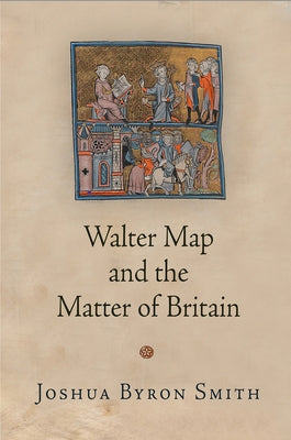 Walter Map and the Matter of Britain by Smith, Joshua Byron